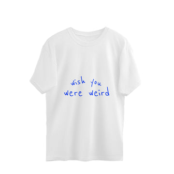 Wish You Were Weird |Oversized Unisex 100% combed cotton | JCX